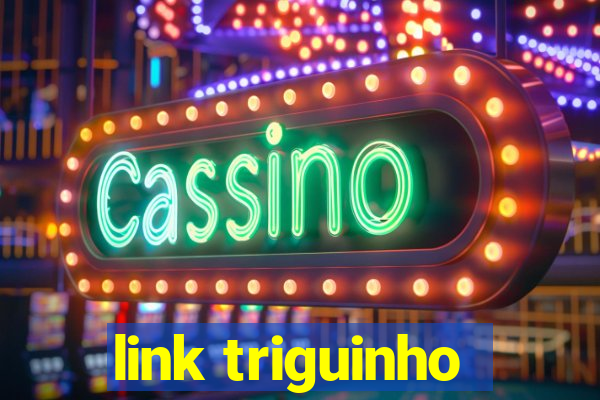 link triguinho